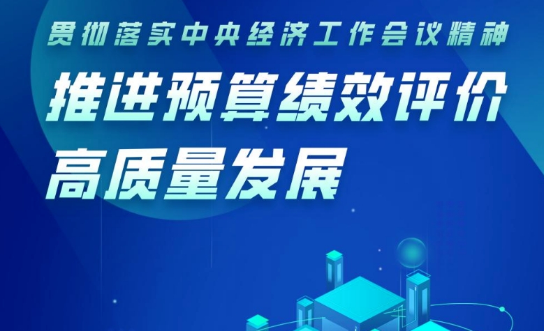 【直播预告】贯彻落实中央经济工作会议精神，推进预算绩效评价高质量发展